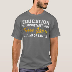 Bildung ist wichtig, aber Videospiele sind wichtig T-Shirt