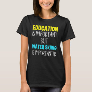 Bildung ist wichtig, aber Wasserski ist wichtig T-Shirt