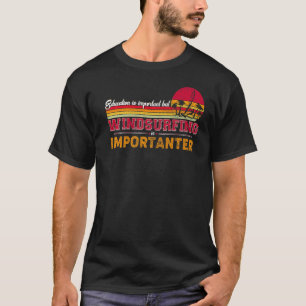 Bildung ist wichtig, aber Windsurfen ist wichtig T-Shirt