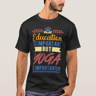 Bildung ist wichtig, aber Yoga ist wichtiger T-Shirt