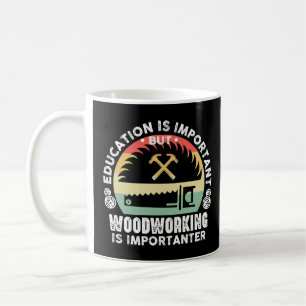 Bildung ist wichtig. Holzarbeiten sind wichtiger. Kaffeetasse