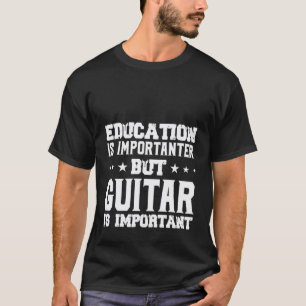 Bildung Ist Wichtiger Aber Gitarre Ist Wichtig T-Shirt