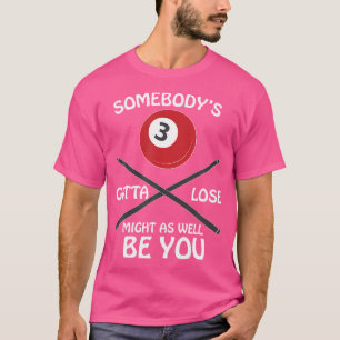 Billards (Jemand verliert die Gotta Lose) T-Shirt