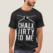 Billiards Player For Pool Players That Chalk Dirty T-Shirt (Vorderseite)