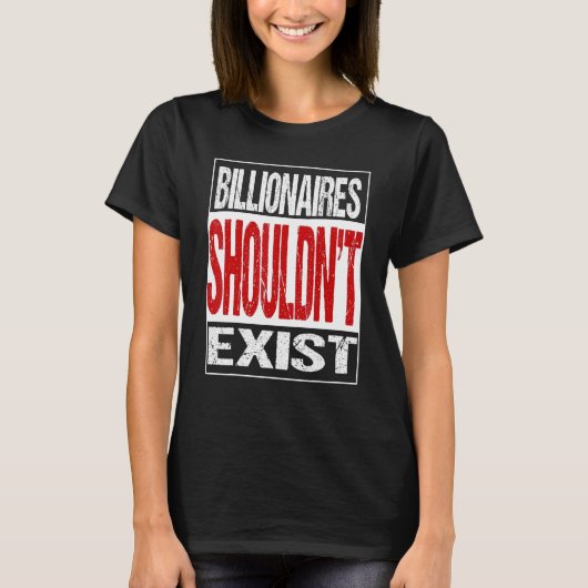 Billionaires Shouldn't Exit T-Shirt (Vorderseite)
