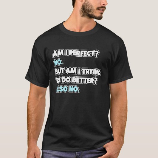 Bin I Perfect Sarcastic Spaß Joke Statement T-Shirt (Vorderseite)