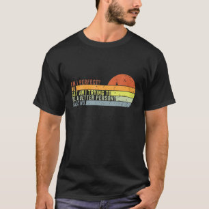 Bin ich perfekt? Nein, versuche ich, ein besserer  T-Shirt