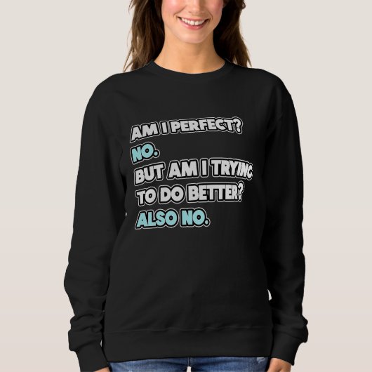 Bin ich perfekt Sarkastischer Humor-Witz-Aussage Sweatshirt (Vorderseite)