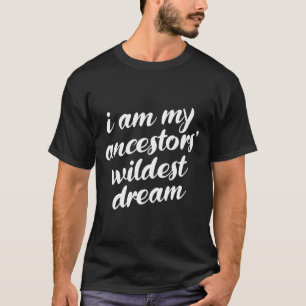 Bin My Ancestors Wildest Dream Black History Monta T-Shirt