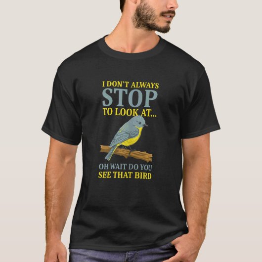 Bird   I Don't Always Stop To Look At Birds T-Shirt (Vorderseite)