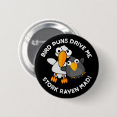 Bird Puns fahren Stork Raven Mad Funny Puff Button (Vorne & Hinten)