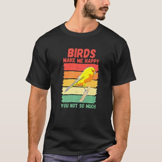 Birds Make Me Happy You Not So Much   T-Shirt (Vorderseite)