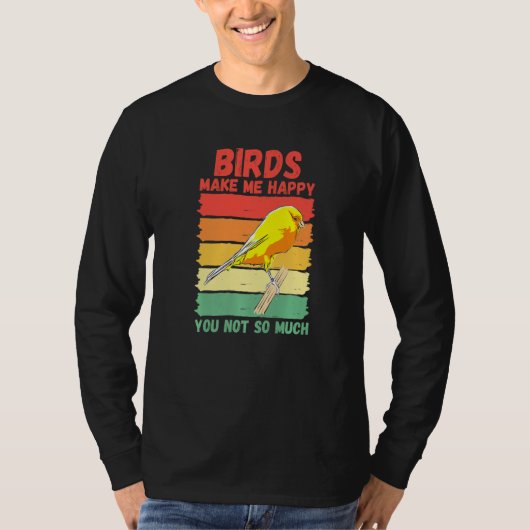 Birds Make Me Happy You Not So Much   T-Shirt (Vorderseite)