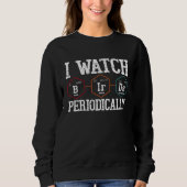 Birdwatcher I watch Birds Periodically Crazy Bir Sweatshirt (Vorderseite)