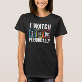 Birdwatcher I watch Birds Periodically Crazy Birde T-Shirt (Vorderseite)