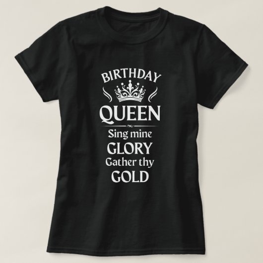 Birthday Queen; singe mine ruhme B/W T-Shirt (Design vorne)