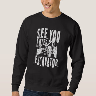 Bis später Baggerausrüstung Fahrer Sweatshirt