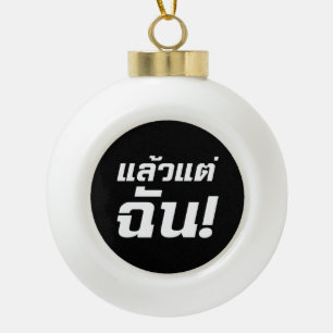 Bis zu mir! Axiaos Tae Chan in thailändischer Spra Keramik Kugel-Ornament