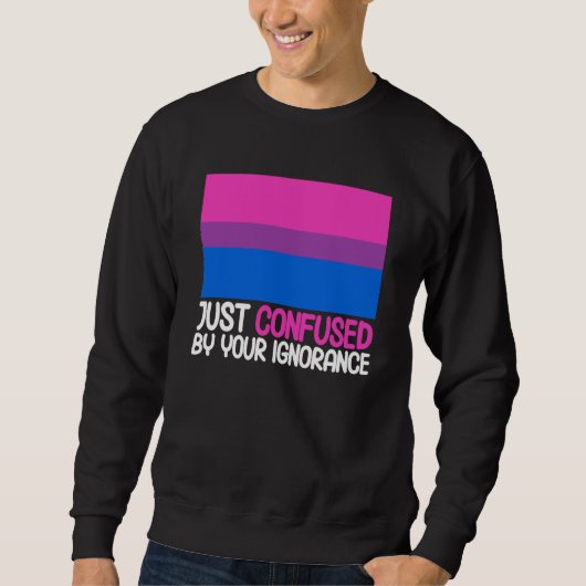 Bisexual Bi Pride Flag Confused By Your Ignorance Sweatshirt (Vorderseite)