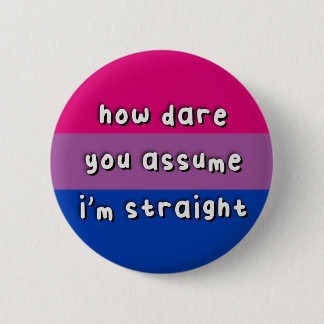 Bisexueller Stolz - "How Dare you Assume" - Funny Button