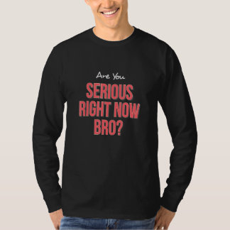 Bist du im Ernst jetzt, Bro_3 T-Shirt