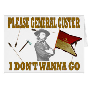BITTE ALLGEMEINER CUSTER, WILL ICH NICHT, UM ZU
