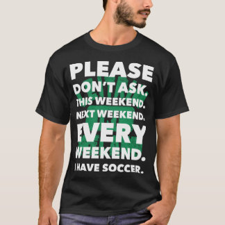 Bitte Frag am nächsten Wochenende keinen Fußball m T-Shirt