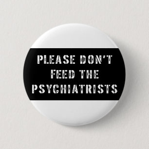 Bitte füttern Sie nicht die Psychiater Button