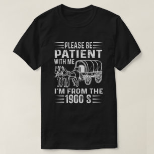 Bitte Haben Sie Geduld, Ich Bin Aus Den 1900er Jah T-Shirt