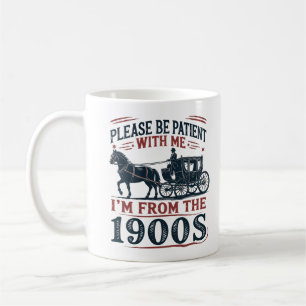 "Bitte haben Sie Geduld, ich bin aus den 1900ern"  Kaffeetasse