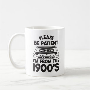 Bitte haben Sie Geduld, ich bin von den 1900ern Kaffeetasse