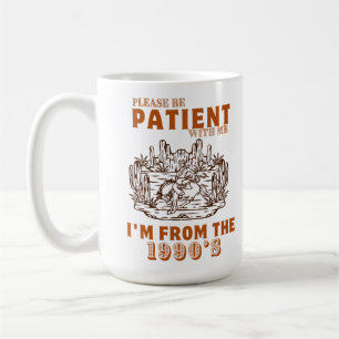 Bitte haben Sie Geduld mit mir, ich bin aus den 19 Kaffeetasse