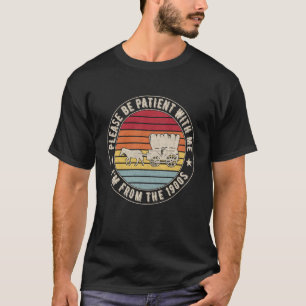 Bitte haben Sie Geduld mit mir, ich bin aus der 19 T-Shirt
