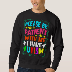 Bitte haben Sie Geduld mit mir Ich habe Autismus A Sweatshirt