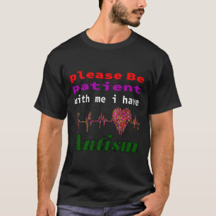 Bitte haben Sie Geduld mit mir, ich habe Autismus T-Shirt