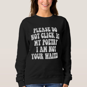 Bitte Klicken Sie Nicht Auf Meine Poesie Ich Bin N Sweatshirt