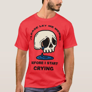 Bitte Lass mir Merge, bevor ich zu weinen anfange T-Shirt