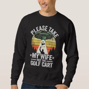 Bitte nehmen Sie meine Ehefrau nicht die Golfkart Sweatshirt