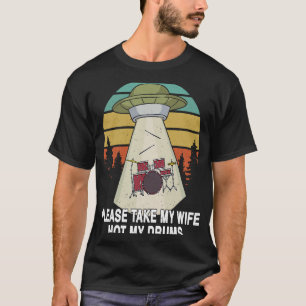 Bitte nehmen Sie meine Ehefrau nicht Trommeln Ufoo T-Shirt