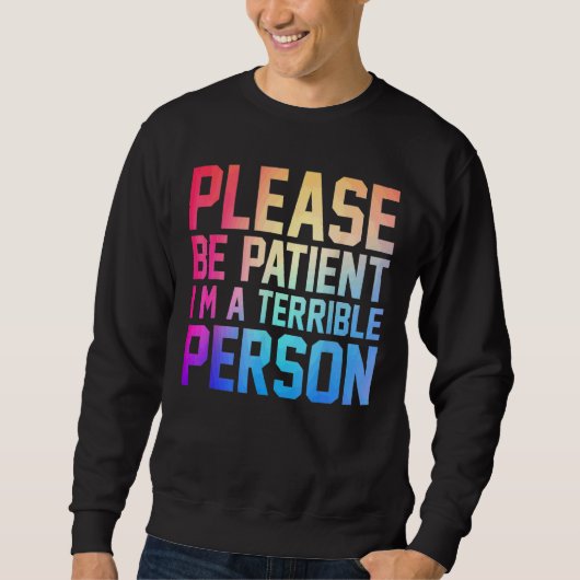 Bitte sei geduldig, ich bin eine schreckliche Pers Sweatshirt (Vorderseite)
