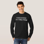 Bitte sei geduldig, ich bin eine schreckliche Pers T-Shirt (Vorne ganz)