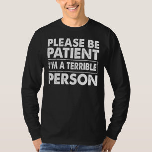 Bitte sei geduldig, ich bin eine schreckliche Pers T-Shirt