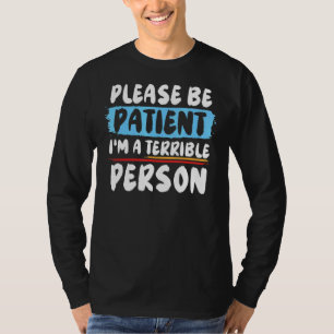 Bitte sei geduldig, ich bin eine schreckliche Pers T-Shirt