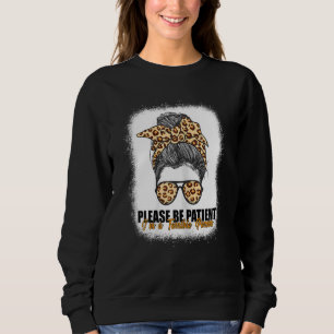 Bitte seien Sie geduldig, ich bin eine schrecklich Sweatshirt