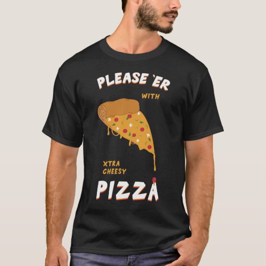 Bitte, sie mit einem extra billigen Pizza-T - Shir T-Shirt (Vorderseite)