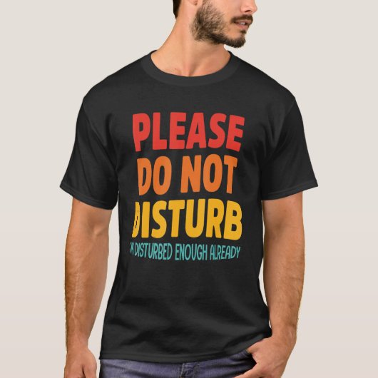 Bitte stören Sie mich nicht schon genug T-Shirt (Vorderseite)