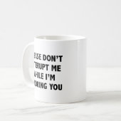 Bitte unterbrechen Sie mich nicht, während ich Sie Kaffeetasse (Vorderseite Links)