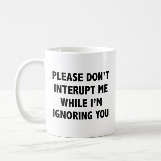 Bitte unterbrechen Sie mich nicht, während ich Sie Kaffeetasse (Links)