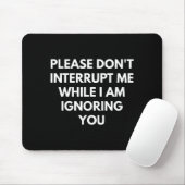 Bitte unterbrechen Sie mich nicht, während ich Sie Mousepad (Mit Mouse)