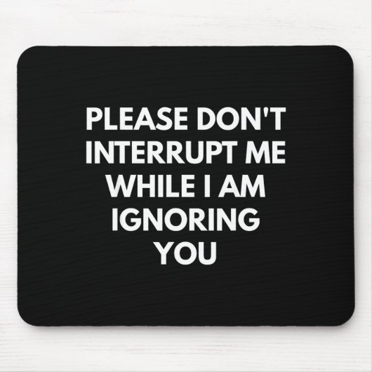 Bitte unterbrechen Sie mich nicht, während ich Sie Mousepad (Vorne)